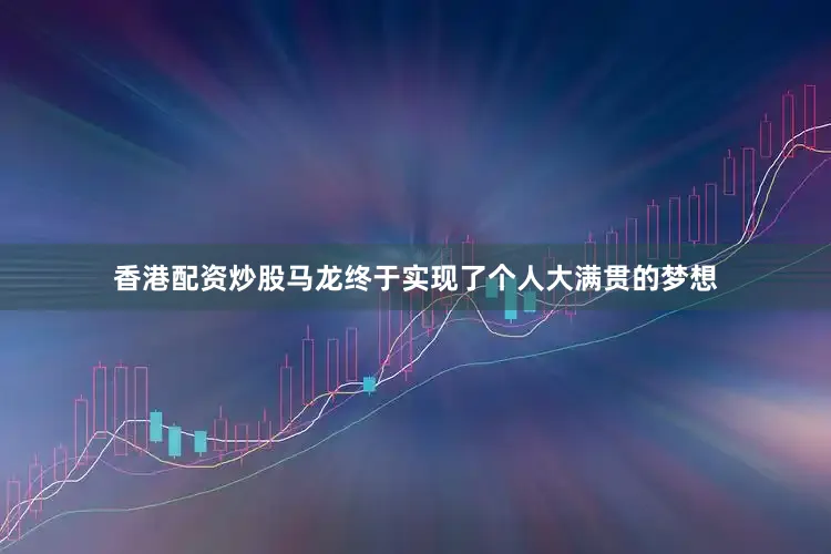香港配资炒股马龙终于实现了个人大满贯的梦想