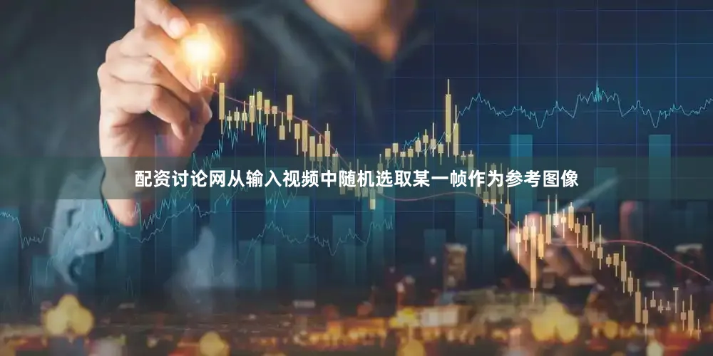 配资讨论网从输入视频中随机选取某一帧作为参考图像