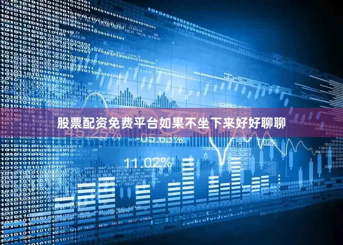 股票配资免费平台如果不坐下来好好聊聊