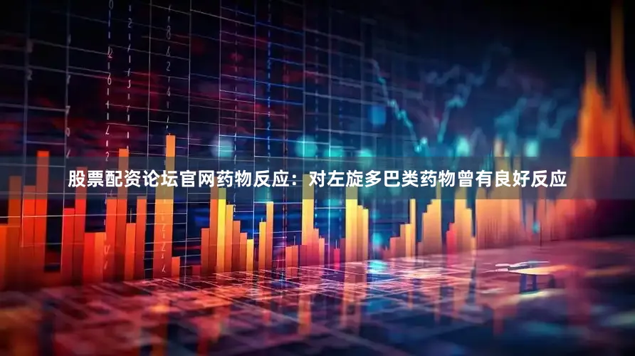 股票配资论坛官网药物反应：对左旋多巴类药物曾有良好反应