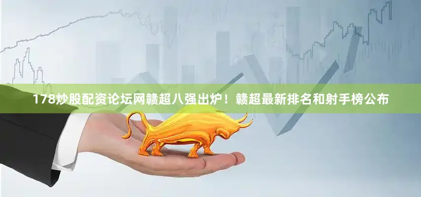 178炒股配资论坛网赣超八强出炉！赣超最新排名和射手榜公布
