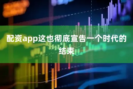 配资app这也彻底宣告一个时代的结束