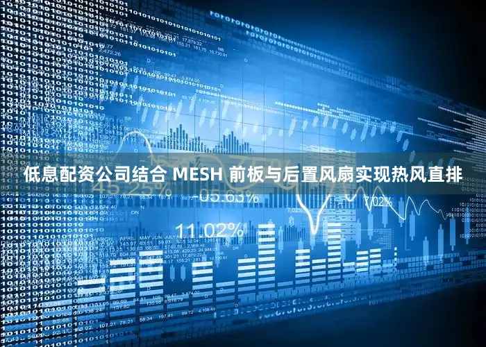 低息配资公司结合 MESH 前板与后置风扇实现热风直排